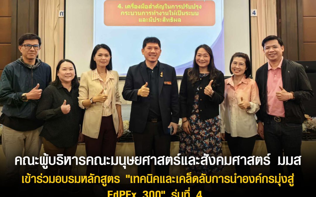 คณะผู้บริหารคณะมนุษยศาสตร์และสังคมศาสตร์ เข้าร่วมอบรมหลักสูตร “เทคนิคและเคล็ดลับ การนำองค์กรมุ่งสู่ EdPEx 300” รุ่นที่ 4